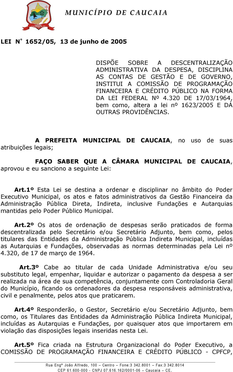 A PREFEITA MUNICIPAL DE CAUCAIA, no uso suas atribuições legais; FAÇO SABER QUE A CÂMARA MUNICIPAL DE CAUCAIA, aprovou e eu sanciono a seguinte Lei: Art.