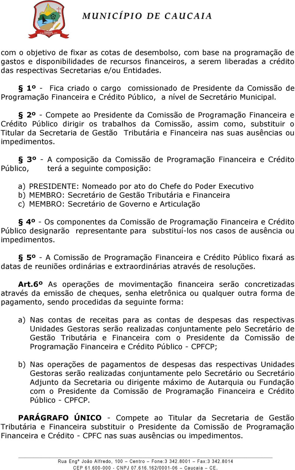 2º - Compete ao Presinte da Comissão Programação Financeira e Crédito Público dirigir os trabalhos da Comissão, assim como, substituir o Titular da Secretaria Gestão Tributária e Financeira nas suas