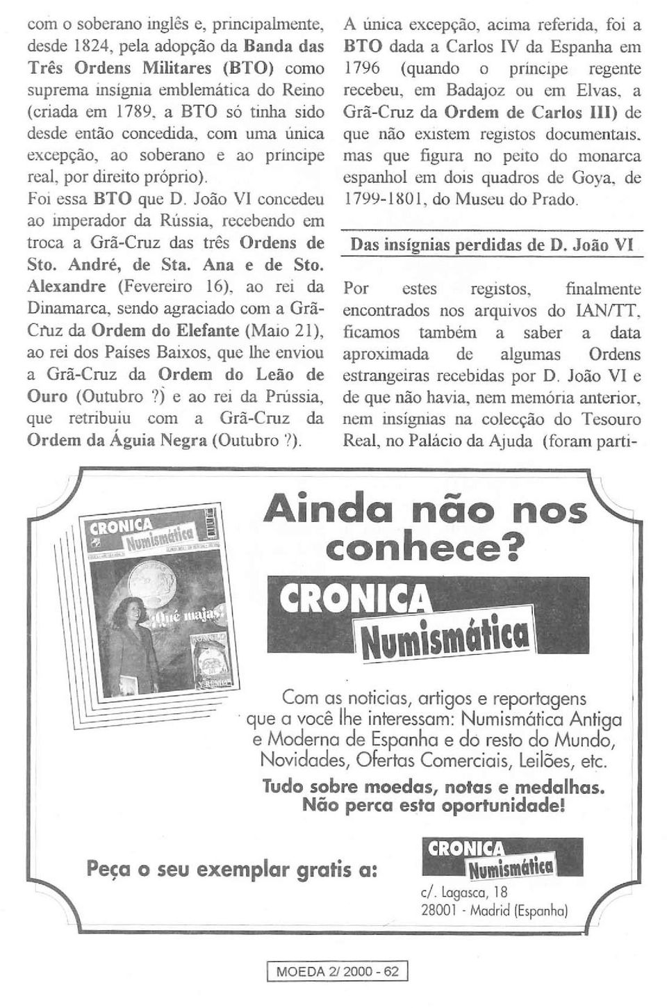 João VI concedeu ao unperador da Rússia, recebendo em troca a Grã-Cruz das três Ordens de Sto. André, de Sta. Ana e de Sto.