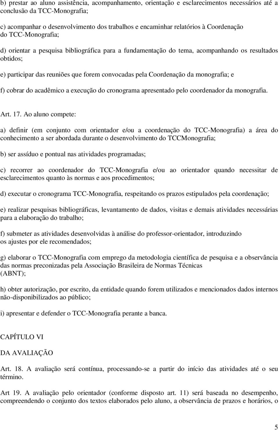 da monografia; e f) cobrar do acadêmico a execução do cronograma apresentado pelo coordenador da monografia. Art. 17.