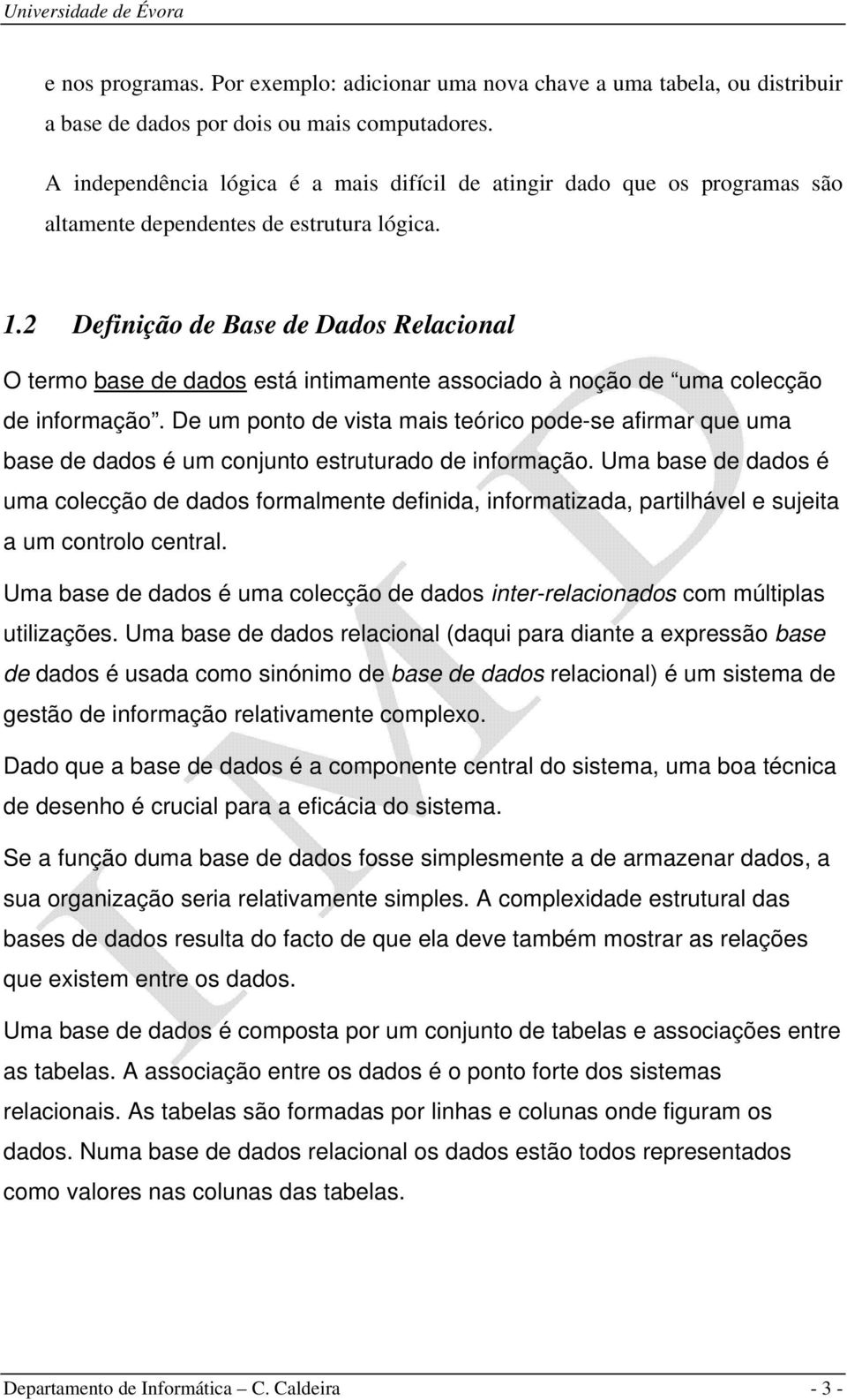 2 Definição de Base de Dados Relacional O termo base de dados está intimamente associado à noção de uma colecção de informação.