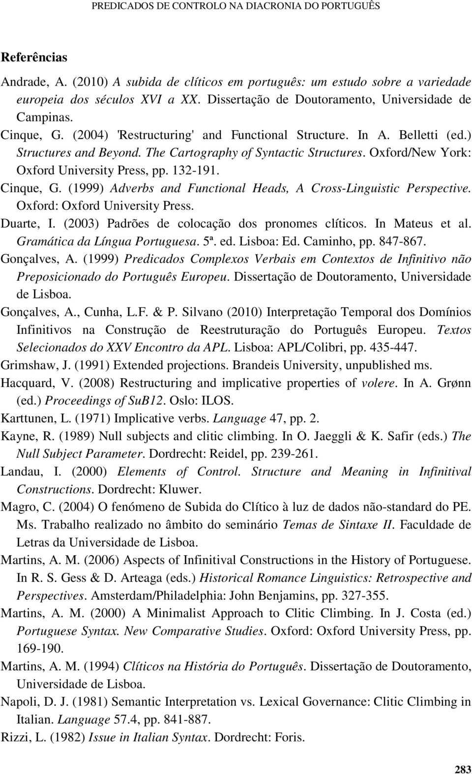 Oxford/New York: Oxford University Press, pp. 132-191. Cinque, G. (1999) Adverbs and Functional Heads, A Cross-Linguistic Perspective. Oxford: Oxford University Press. Duarte, I.