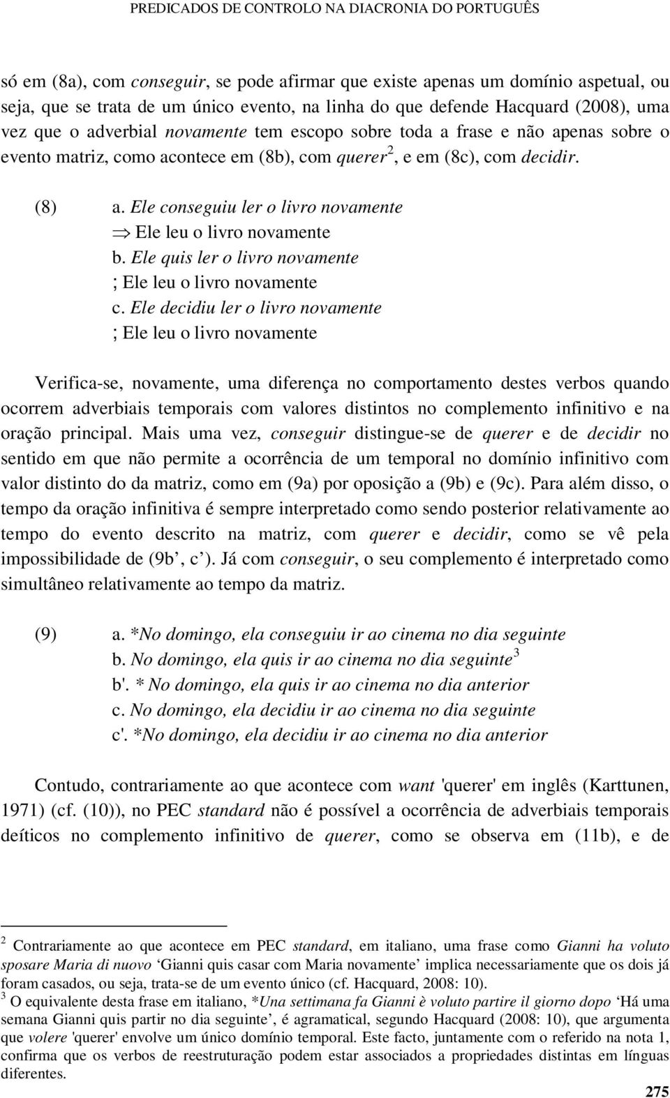 Ele conseguiu ler o livro novamente Ele leu o livro novamente b. Ele quis ler o livro novamente ; Ele leu o livro novamente c.