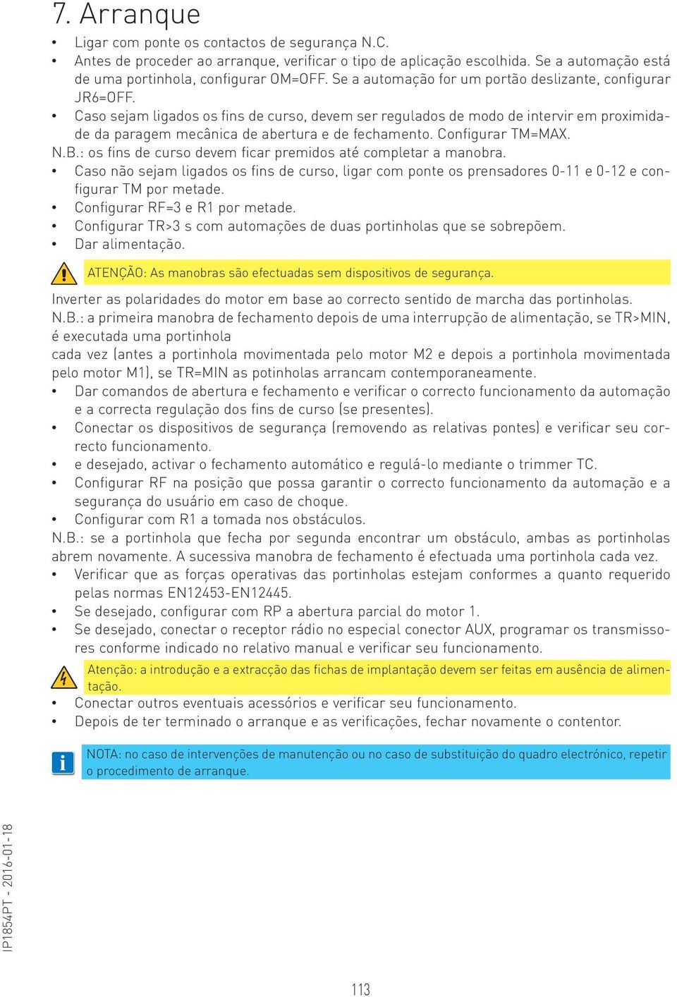 Caso sejam ligados os fins de curso, devem ser regulados de modo de intervir em proximidade da paragem mecânica de abertura e de fechamento. Configurar TM=MAX. N.B.