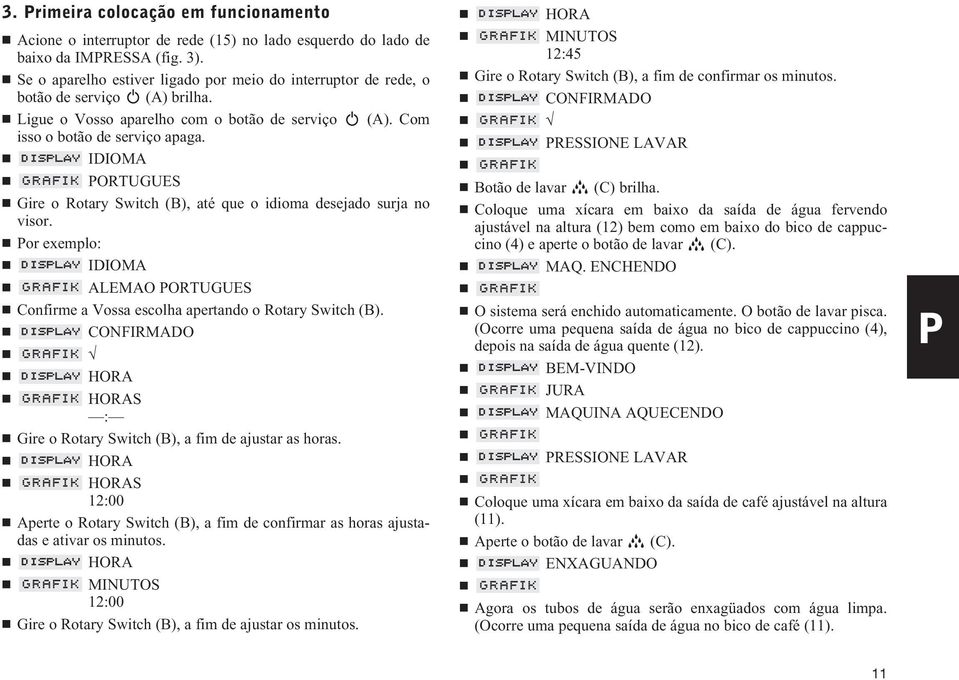 IDIOMA PORTUGUES Gire o Rotary Switch (B), até que o idioma desejado surja no visor. Por exemplo: IDIOMA ALEMAO PORTUGUES Confirme a Vossa escolha apertando o Rotary Switch (B).