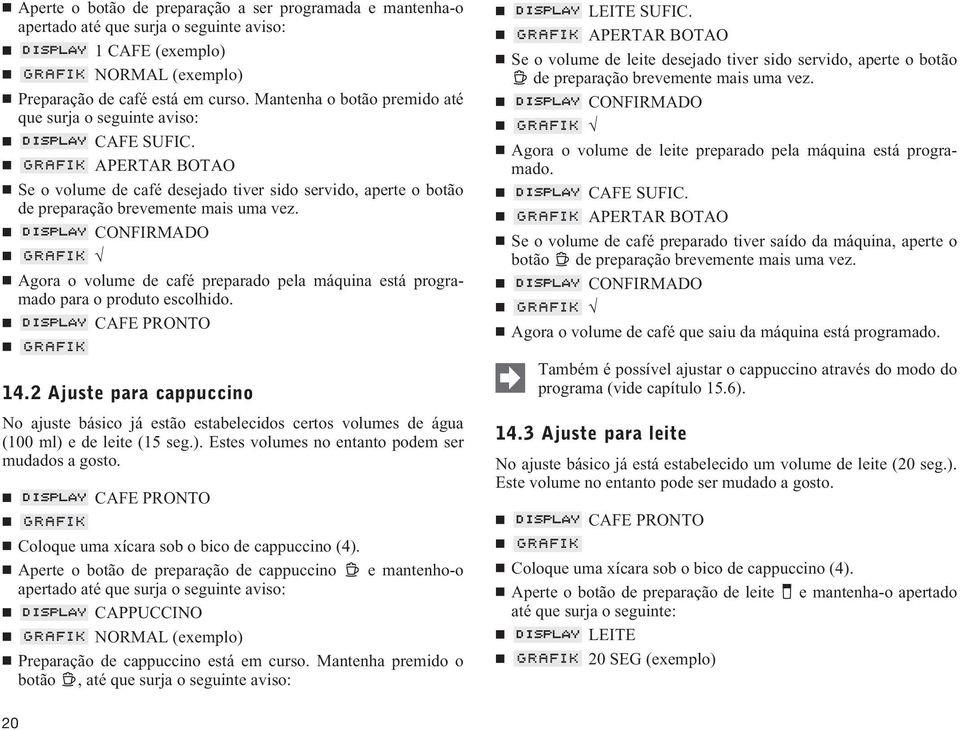 CONFIRMADO Agora o volume de café preparado pela máquina está programado para o produto escolhido. CAFE PRONTO 14.