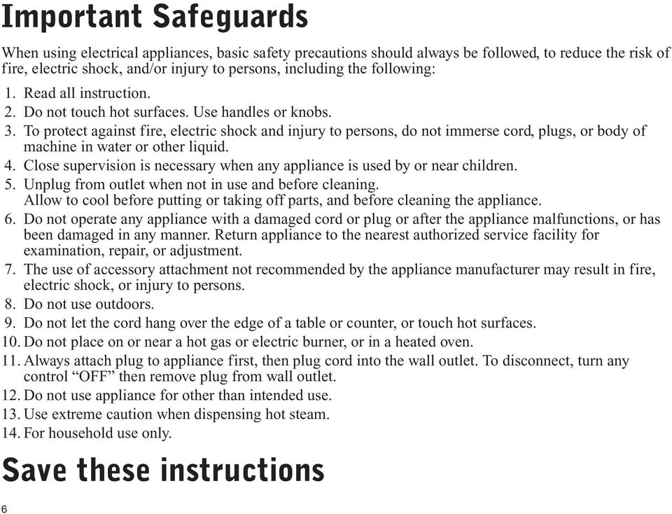 To protect against fire, electric shock and injury to persons, do not immerse cord, plugs, or body of machine in water or other liquid. 4.