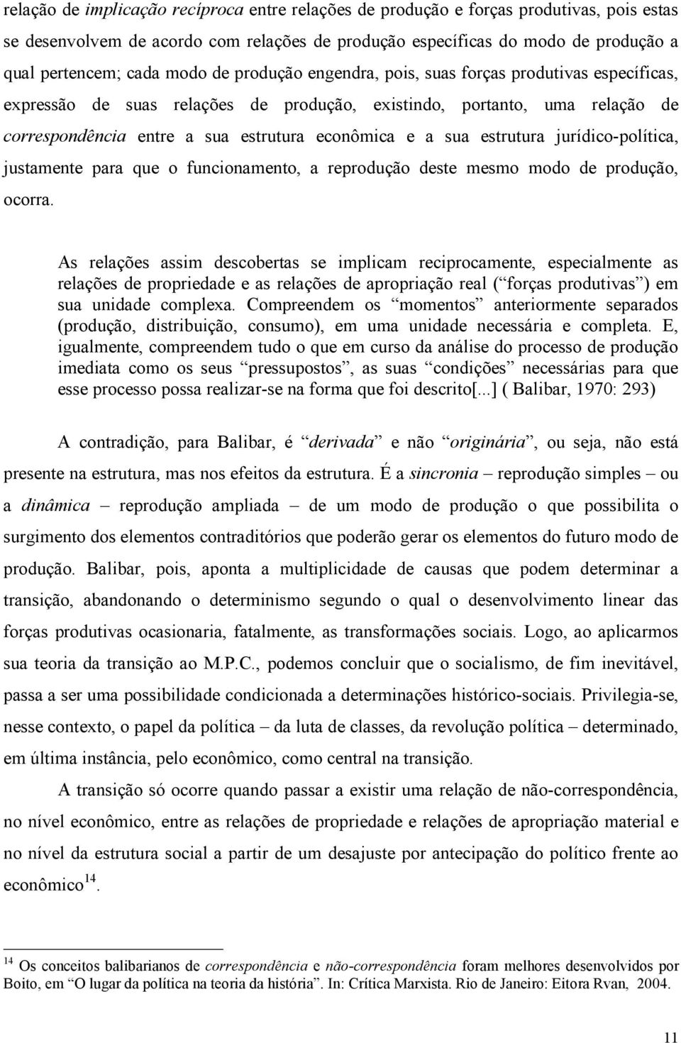 sua estrutura jurídico-política, justamente para que o funcionamento, a reprodução deste mesmo modo de produção, ocorra.