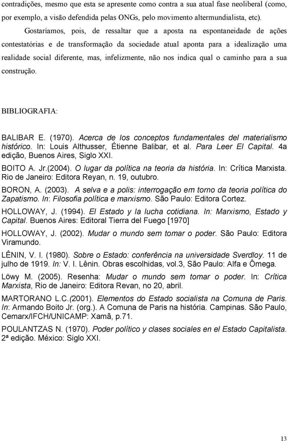 infelizmente, não nos indica qual o caminho para a sua construção. BIBLIOGRAFIA: BALIBAR E. (1970). Acerca de los conceptos fundamentales del materialismo histórico.