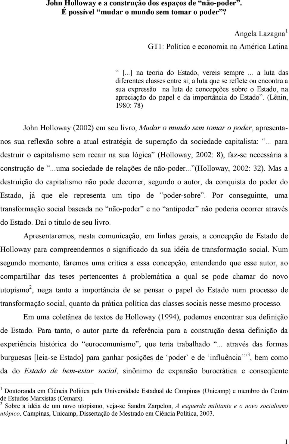 (Lênin, 1980: 78) John Holloway (2002) em seu livro, Mudar o mundo sem tomar o poder, apresentanos sua reflexão sobre a atual estratégia de superação da sociedade capitalista:.