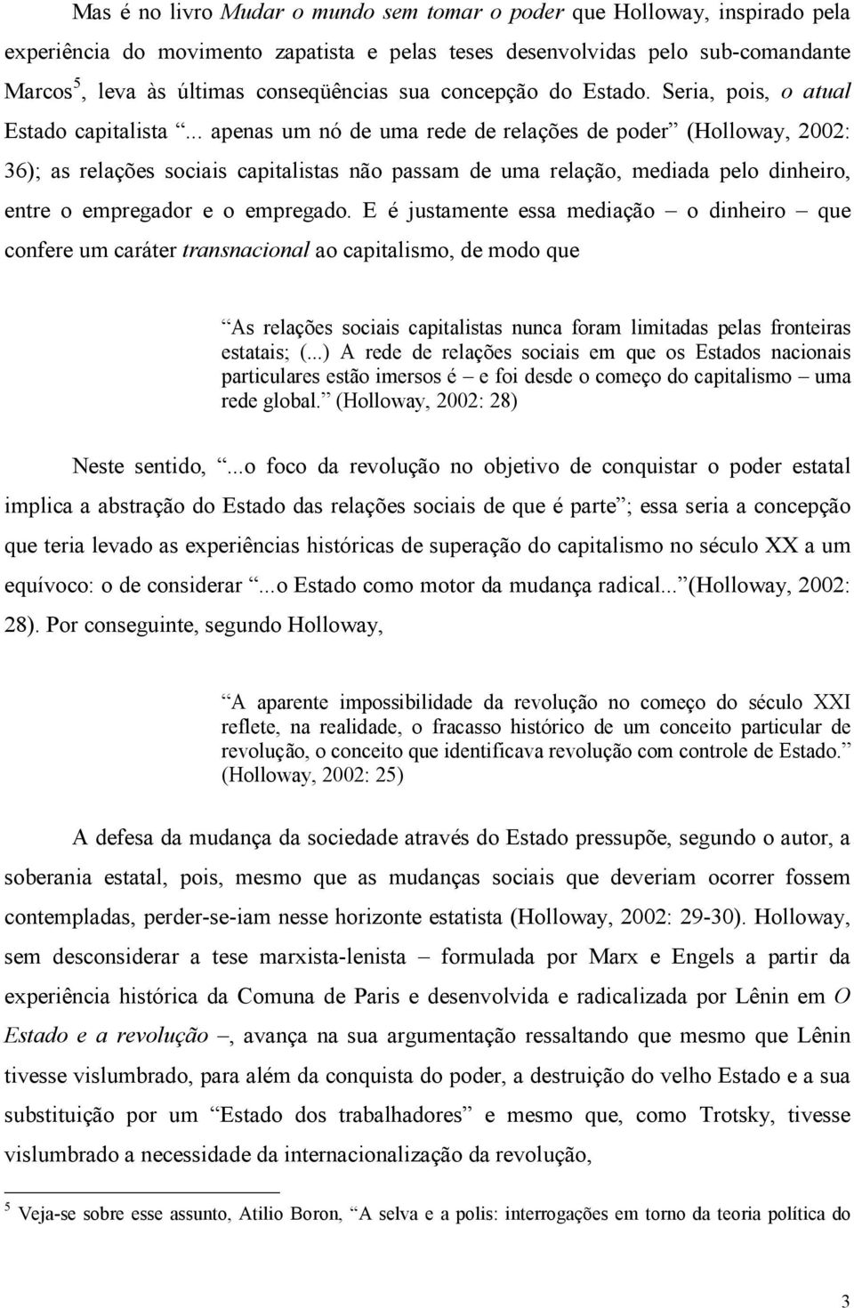 .. apenas um nó de uma rede de relações de poder (Holloway, 2002: 36); as relações sociais capitalistas não passam de uma relação, mediada pelo dinheiro, entre o empregador e o empregado.