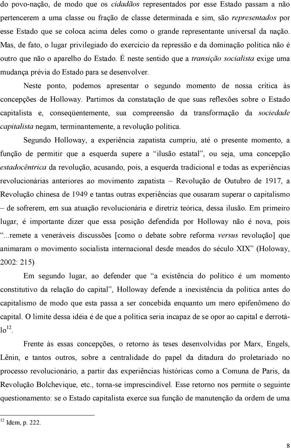 É neste sentido que a transição socialista exige uma mudança prévia do Estado para se desenvolver. Neste ponto, podemos apresentar o segundo momento de nossa crítica às concepções de Holloway.