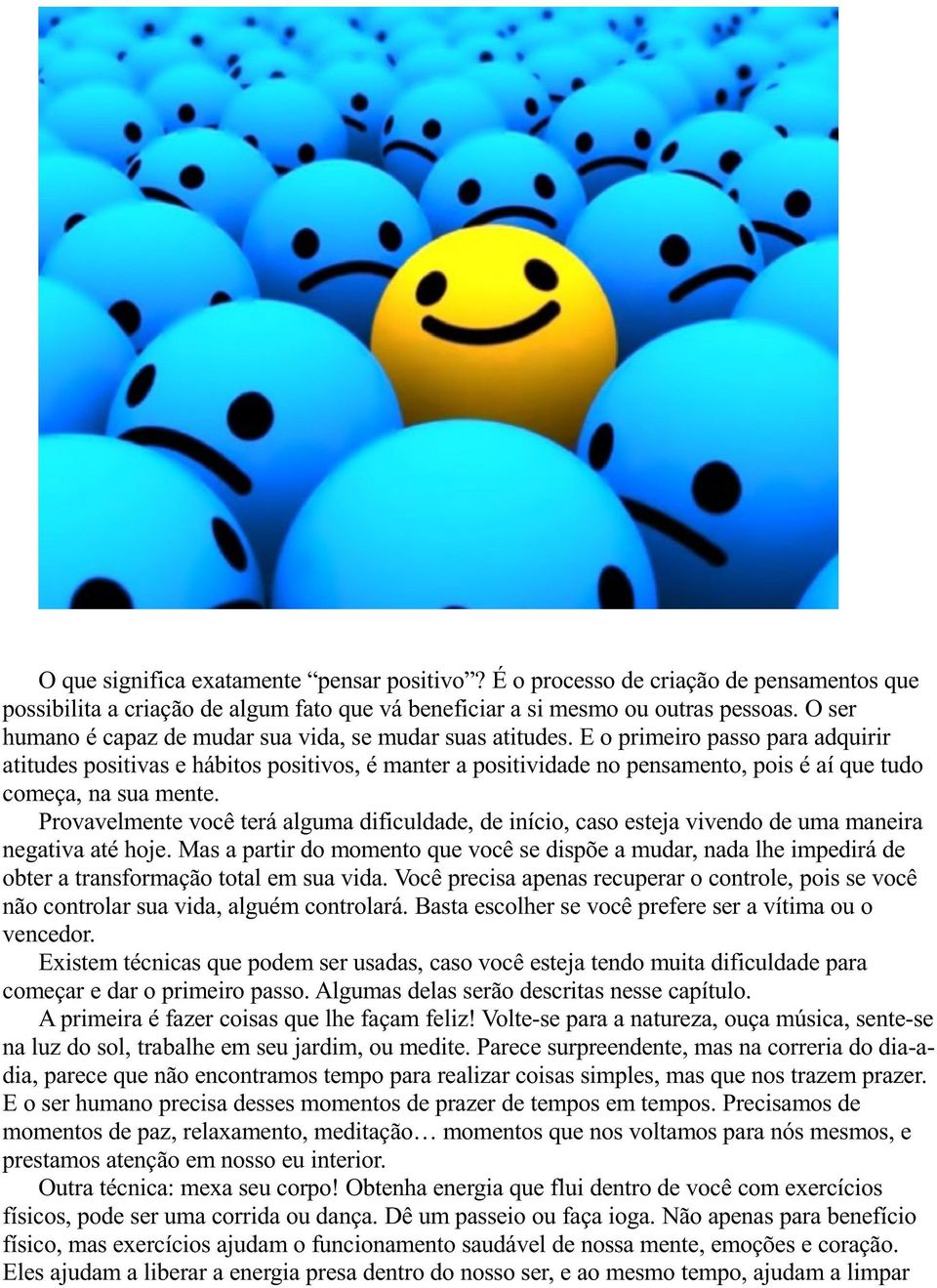 E o primeiro passo para adquirir atitudes positivas e hábitos positivos, é manter a positividade no pensamento, pois é aí que tudo começa, na sua mente.