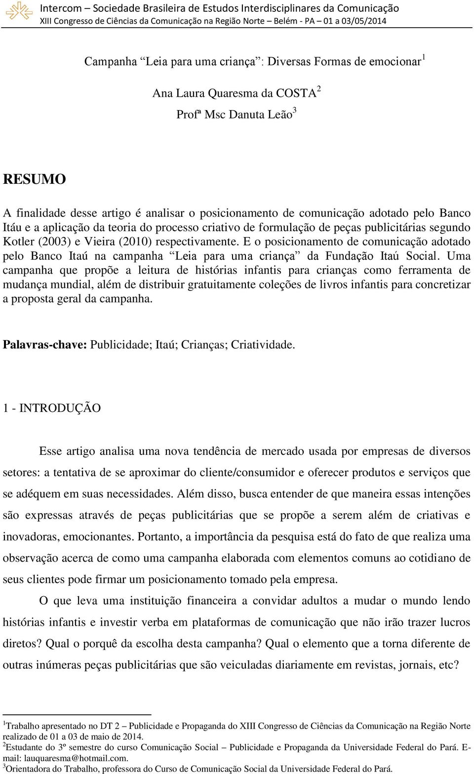 E o posicionamento de comunicação adotado pelo Banco Itaú na campanha Leia para uma criança da Fundação Itaú Social.