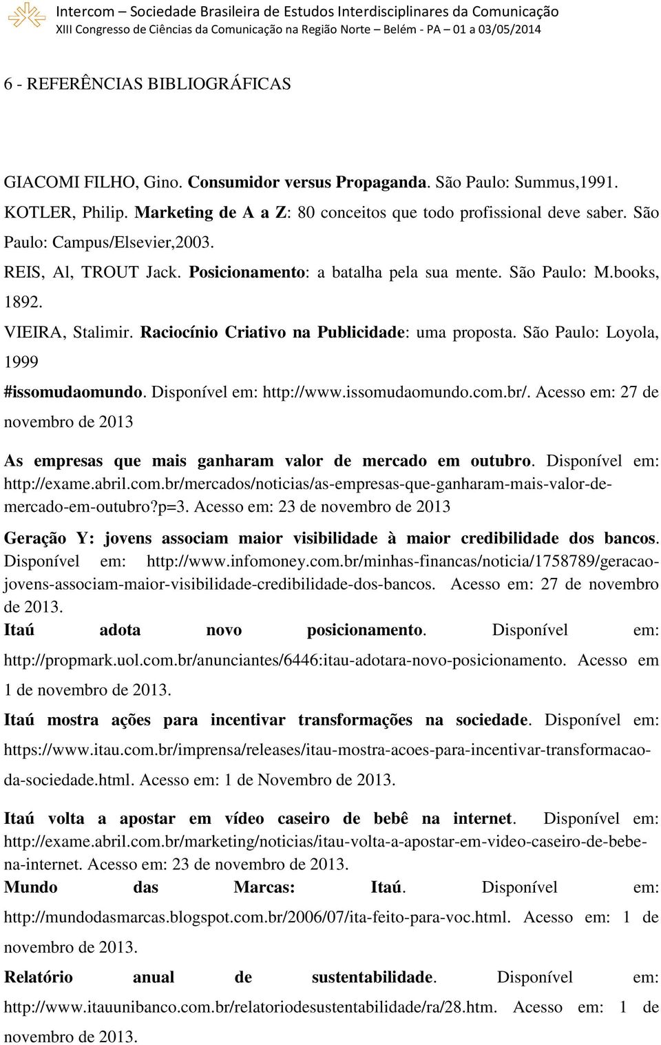 São Paulo: Loyola, 1999 #issomudaomundo. Disponível em: http://www.issomudaomundo.com.br/. Acesso em: 27 de novembro de 2013 As empresas que mais ganharam valor de mercado em outubro.