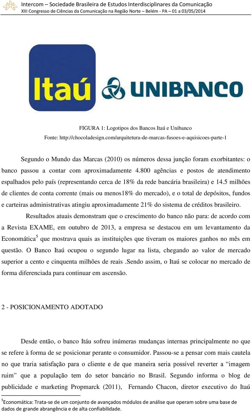 800 agências e postos de atendimento espalhados pelo país (representando cerca de 18% da rede bancária brasileira) e 14.