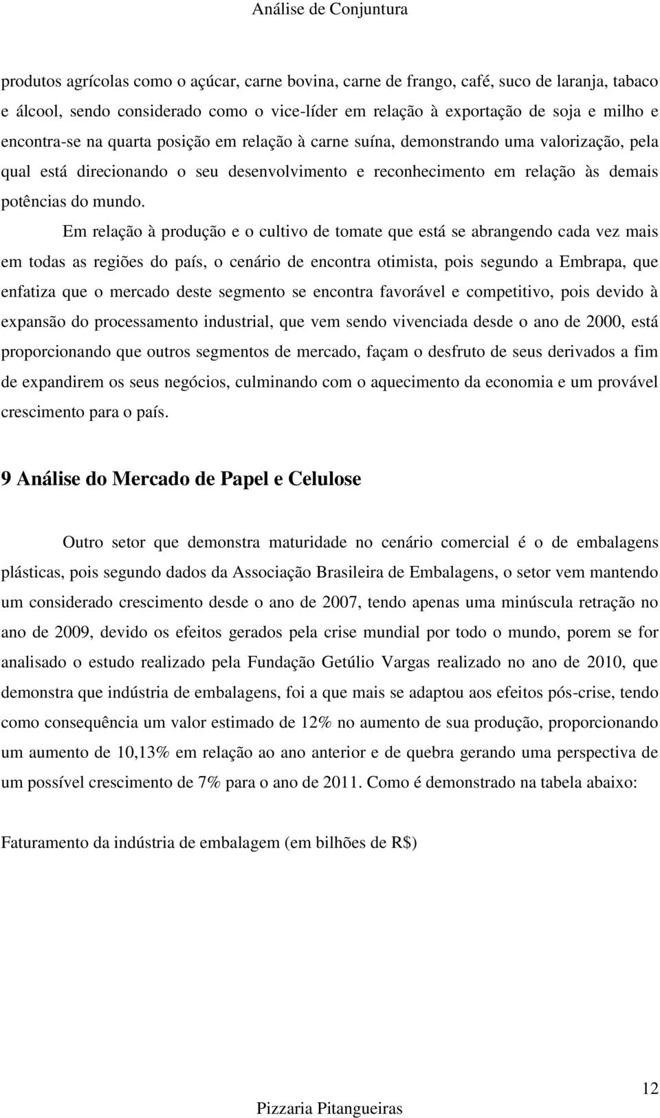 Em relação à produção e o cultivo de tomate que está se abrangendo cada vez mais em todas as regiões do país, o cenário de encontra otimista, pois segundo a Embrapa, que enfatiza que o mercado deste