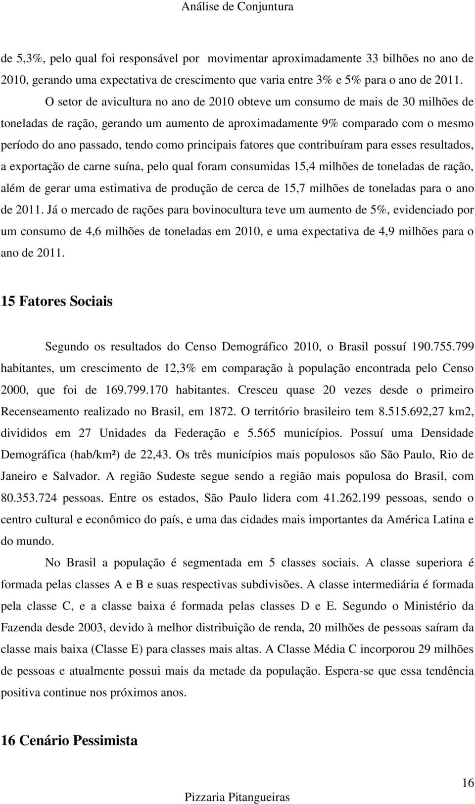 principais fatores que contribuíram para esses resultados, a exportação de carne suína, pelo qual foram consumidas 15,4 milhões de toneladas de ração, além de gerar uma estimativa de produção de