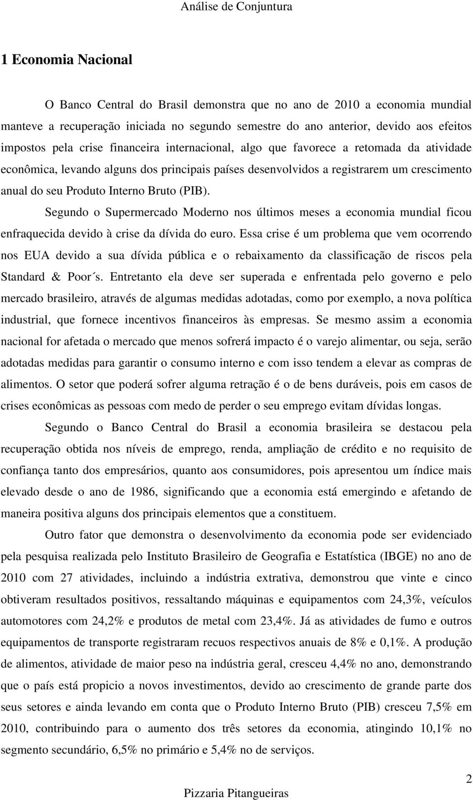 (PIB). Segundo o Supermercado Moderno nos últimos meses a economia mundial ficou enfraquecida devido à crise da dívida do euro.