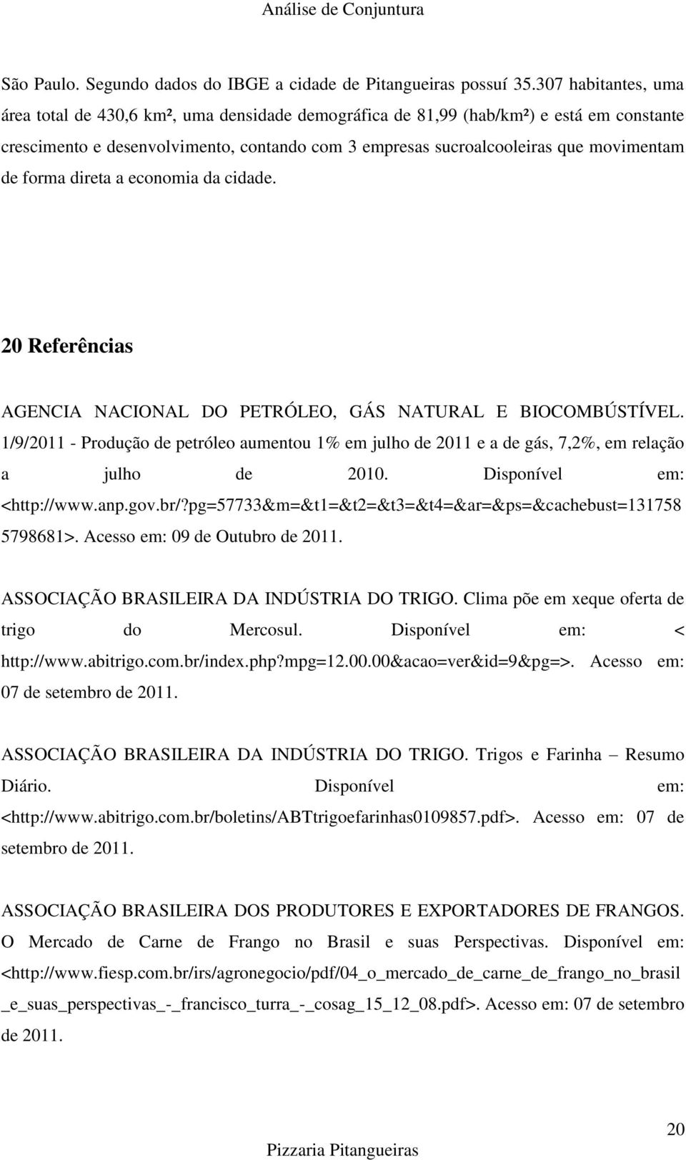 forma direta a economia da cidade. 20 Referências AGENCIA NACIONAL DO PETRÓLEO, GÁS NATURAL E BIOCOMBÚSTÍVEL.