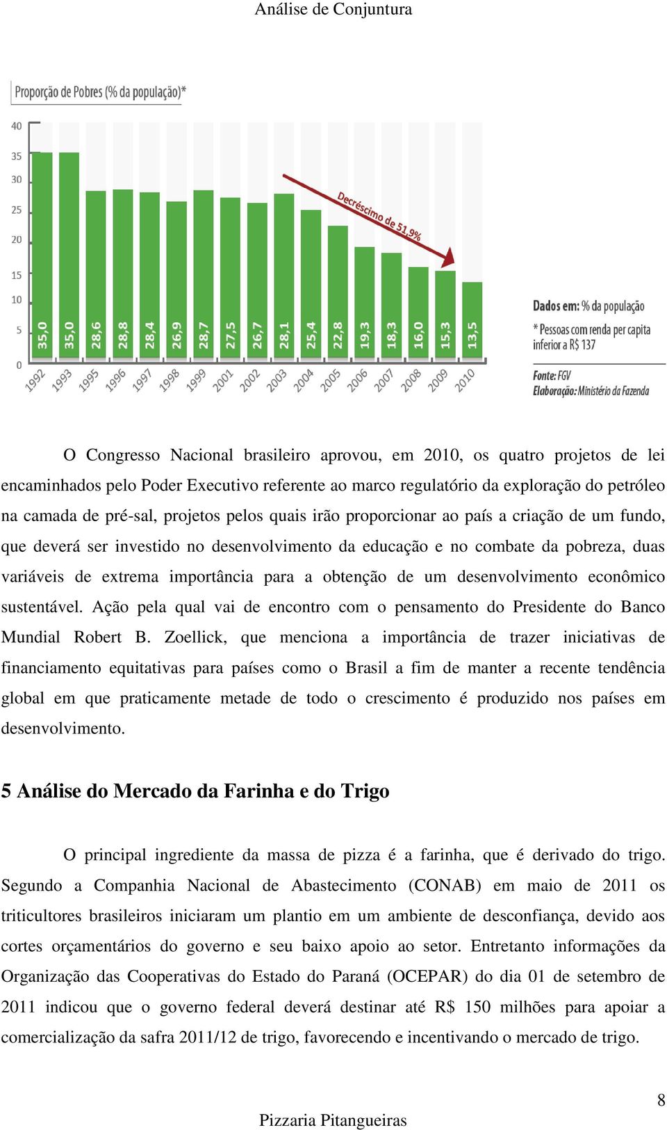 um desenvolvimento econômico sustentável. Ação pela qual vai de encontro com o pensamento do Presidente do Banco Mundial Robert B.