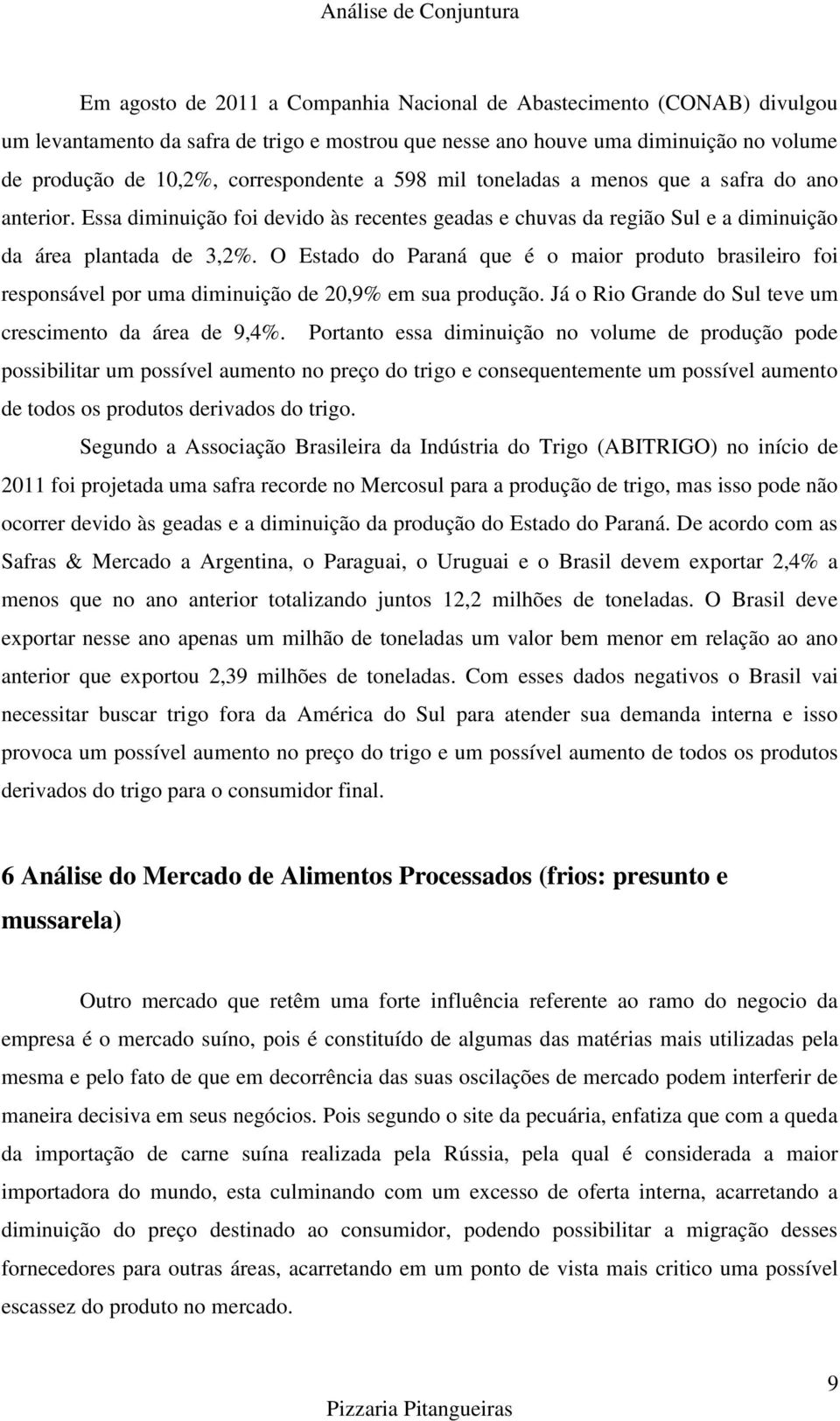 O Estado do Paraná que é o maior produto brasileiro foi responsável por uma diminuição de 20,9% em sua produção. Já o Rio Grande do Sul teve um crescimento da área de 9,4%.