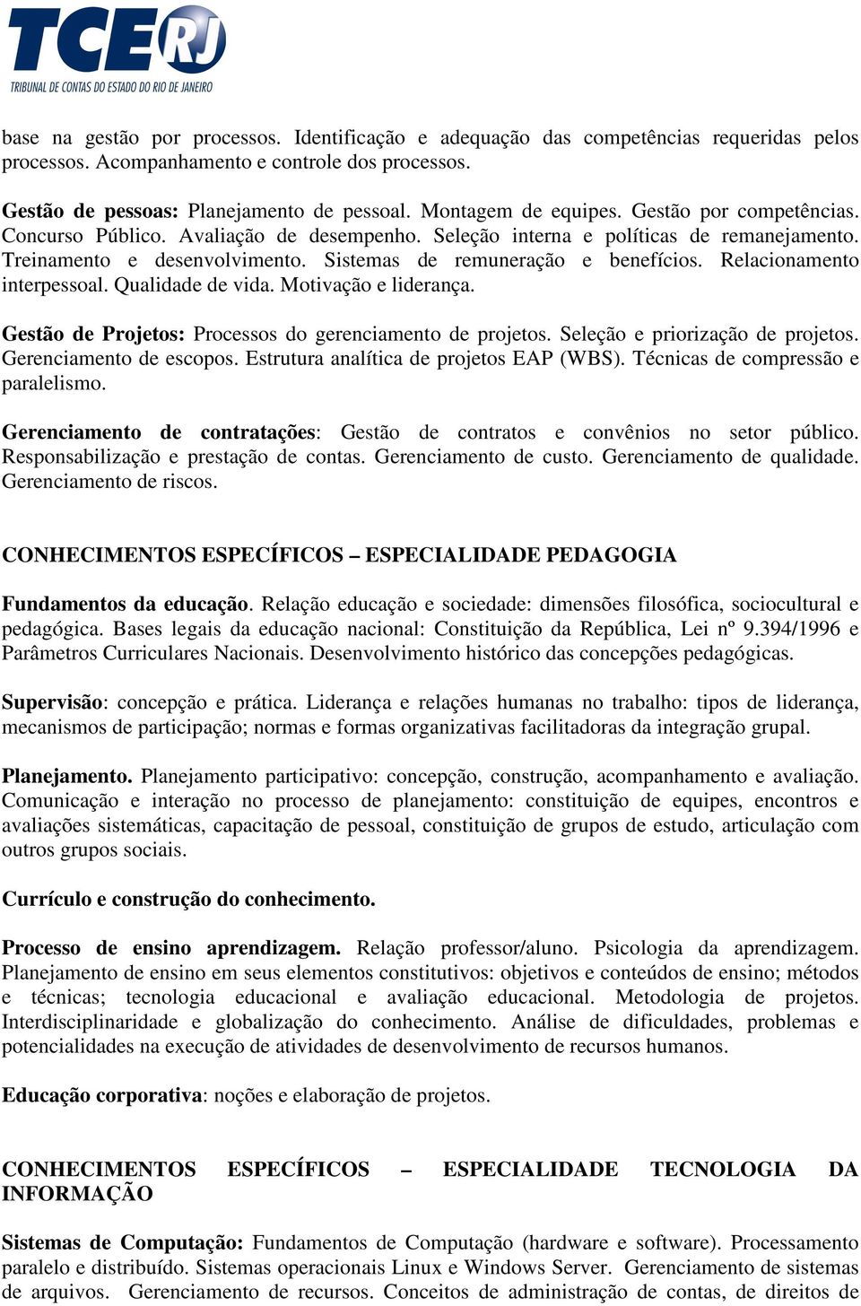 Sistemas de remuneração e benefícios. Relacionamento interpessoal. Qualidade de vida. Motivação e liderança. Gestão de Projetos: Processos do gerenciamento de projetos.