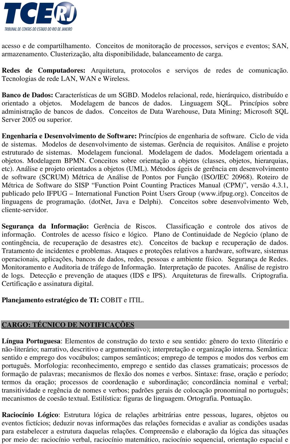 Modelos relacional, rede, hierárquico, distribuído e orientado a objetos. Modelagem de bancos de dados. Linguagem SQL. Princípios sobre administração de bancos de dados.