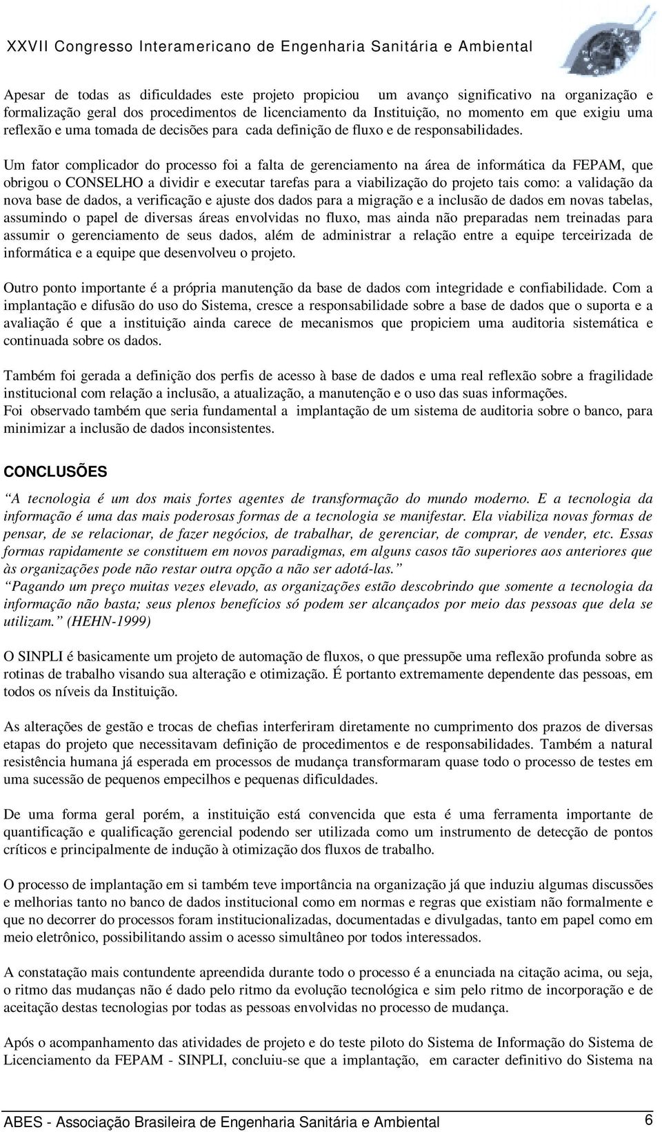 Um fator complicador do processo foi a falta de gerenciamento na área de informática da FEPAM, que obrigou o CONSELHO a dividir e executar tarefas para a viabilização do projeto tais como: a