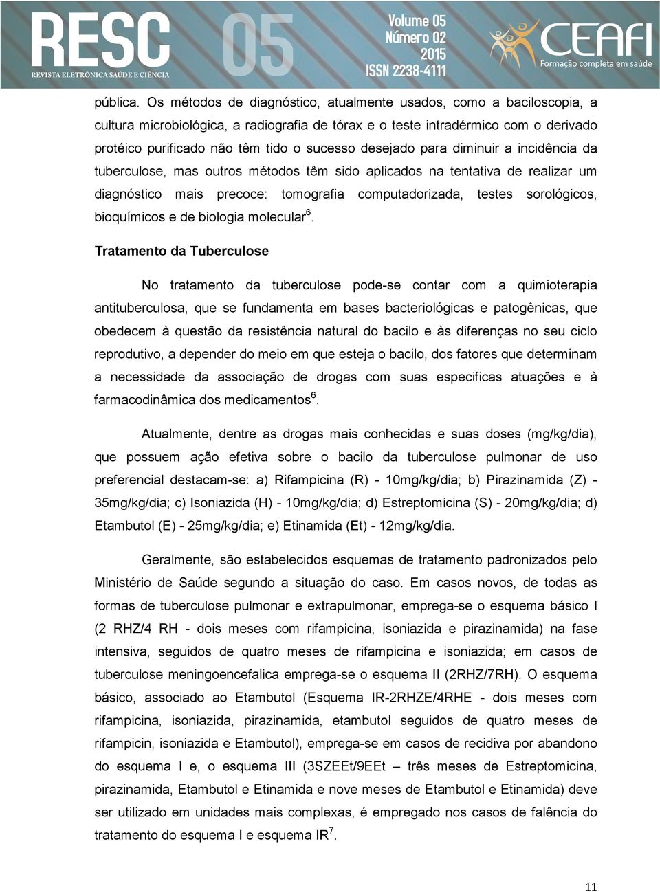 desejado para diminuir a incidência da tuberculose, mas outros métodos têm sido aplicados na tentativa de realizar um diagnóstico mais precoce: tomografia computadorizada, testes sorológicos,