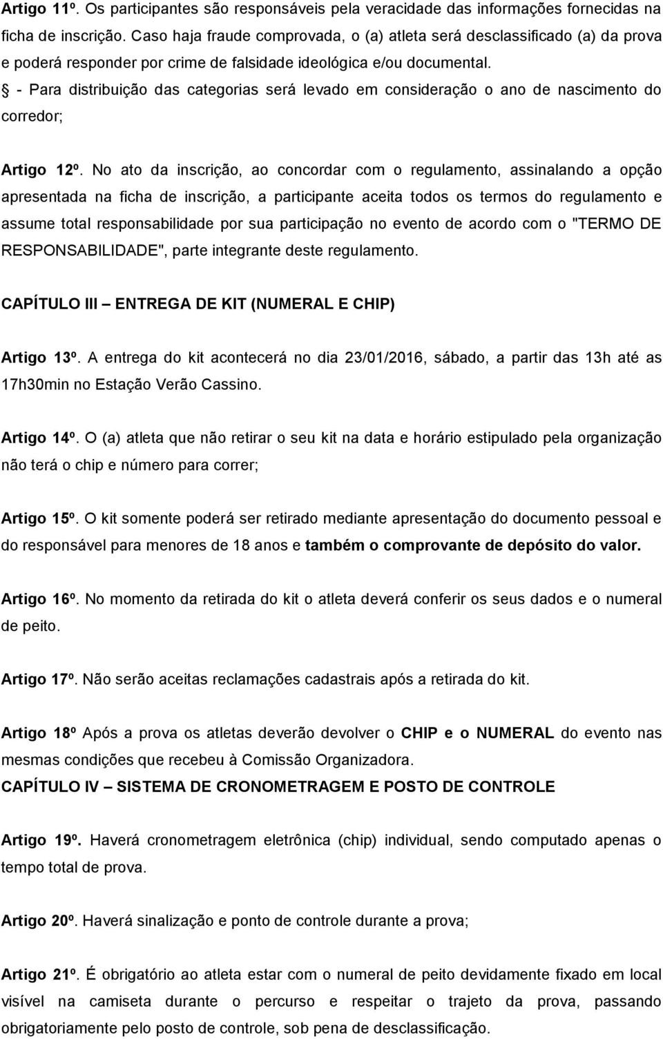 - Para distribuição das categorias será levado em consideração o ano de nascimento do corredor; Artigo 12º.