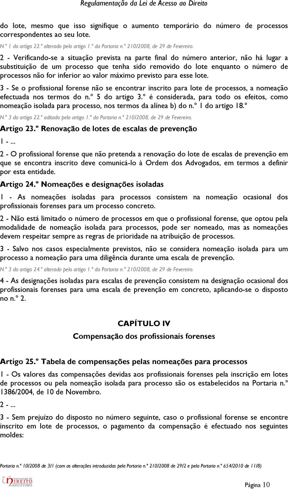 valor máximo previsto para esse lote. 3 - Se o profissional forense não se encontrar inscrito para lote de processos, a nomeação efectuada nos termos do n.º 5 do artigo 3.