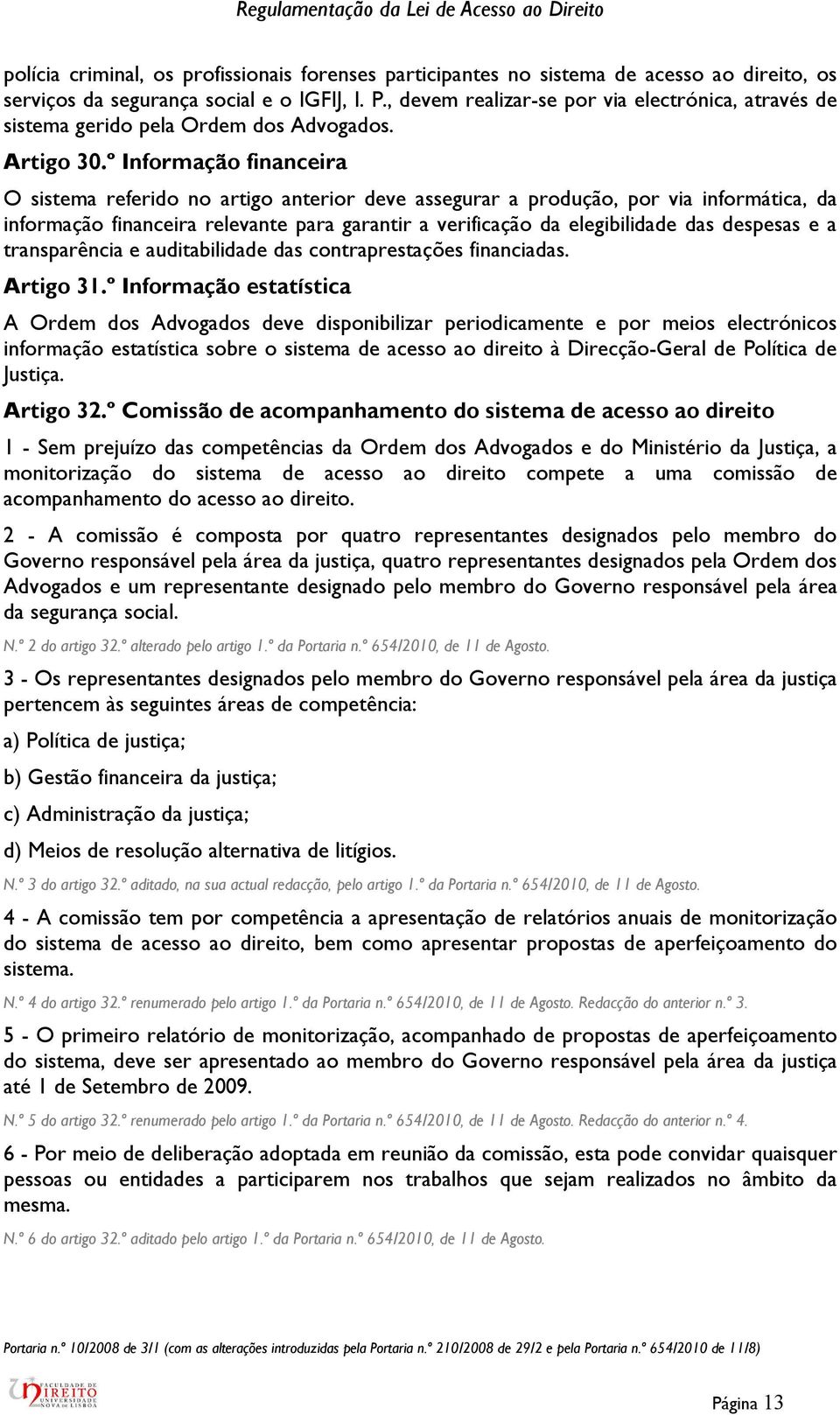 º Informação financeira O sistema referido no artigo anterior deve assegurar a produção, por via informática, da informação financeira relevante para garantir a verificação da elegibilidade das