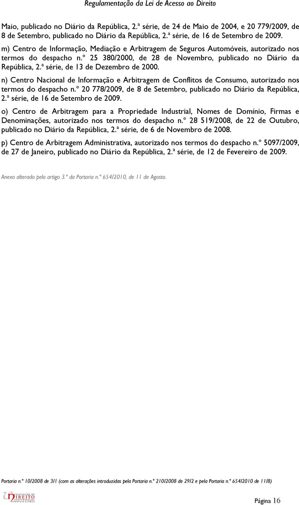 ª série, de 13 de Dezembro de 2000. n) Centro Nacional de Informação e Arbitragem de Conflitos de Consumo, autorizado nos termos do despacho n.