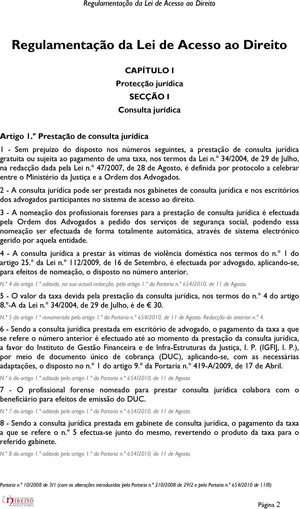 º 34/2004, de 29 de Julho, na redacção dada pela Lei n.º 47/2007, de 28 de Agosto, é definida por protocolo a celebrar entre o Ministério da Justiça e a Ordem dos Advogados.