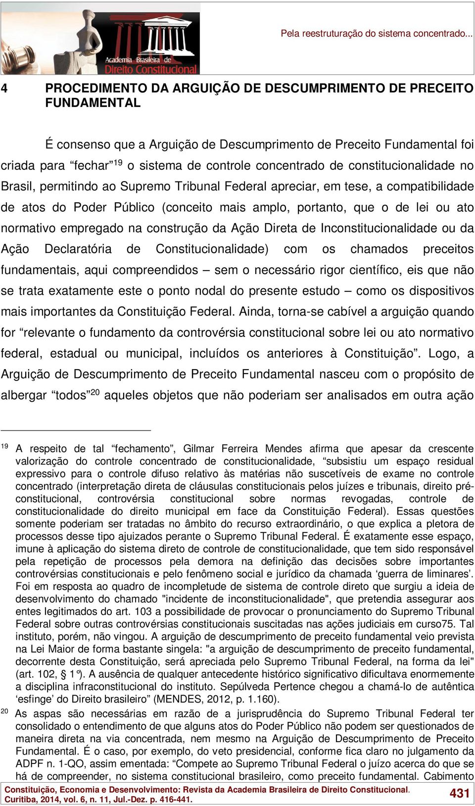 de constitucionalidade no Brasil, permitindo ao Supremo Tribunal Federal apreciar, em tese, a compatibilidade de atos do Poder Público (conceito mais amplo, portanto, que o de lei ou ato normativo