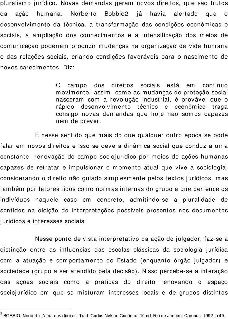 poderiam produzir mudanças na organização da vida humana e das relações sociais, criando condições favoráveis para o nascimento de novos carecimentos.