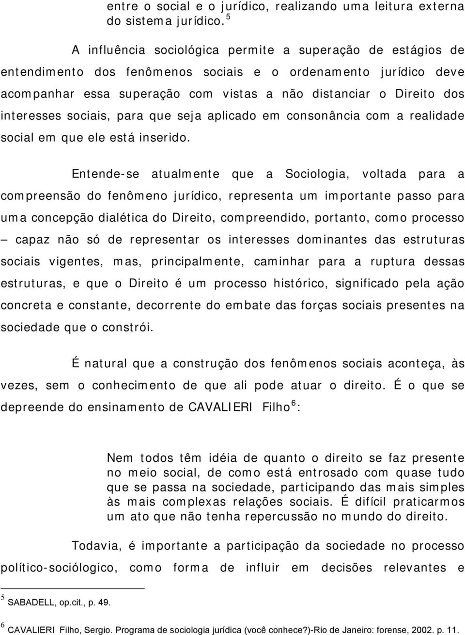 interesses sociais, para que seja aplicado em consonância com a realidade social em que ele está inserido.