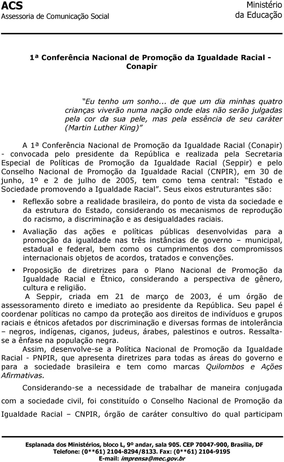 Promoção da Igualdade Racial (Conapir) - convocada pelo presidente da República e realizada pela Secretaria Especial de Políticas de Promoção da Igualdade Racial (Seppir) e pelo Conselho Nacional de