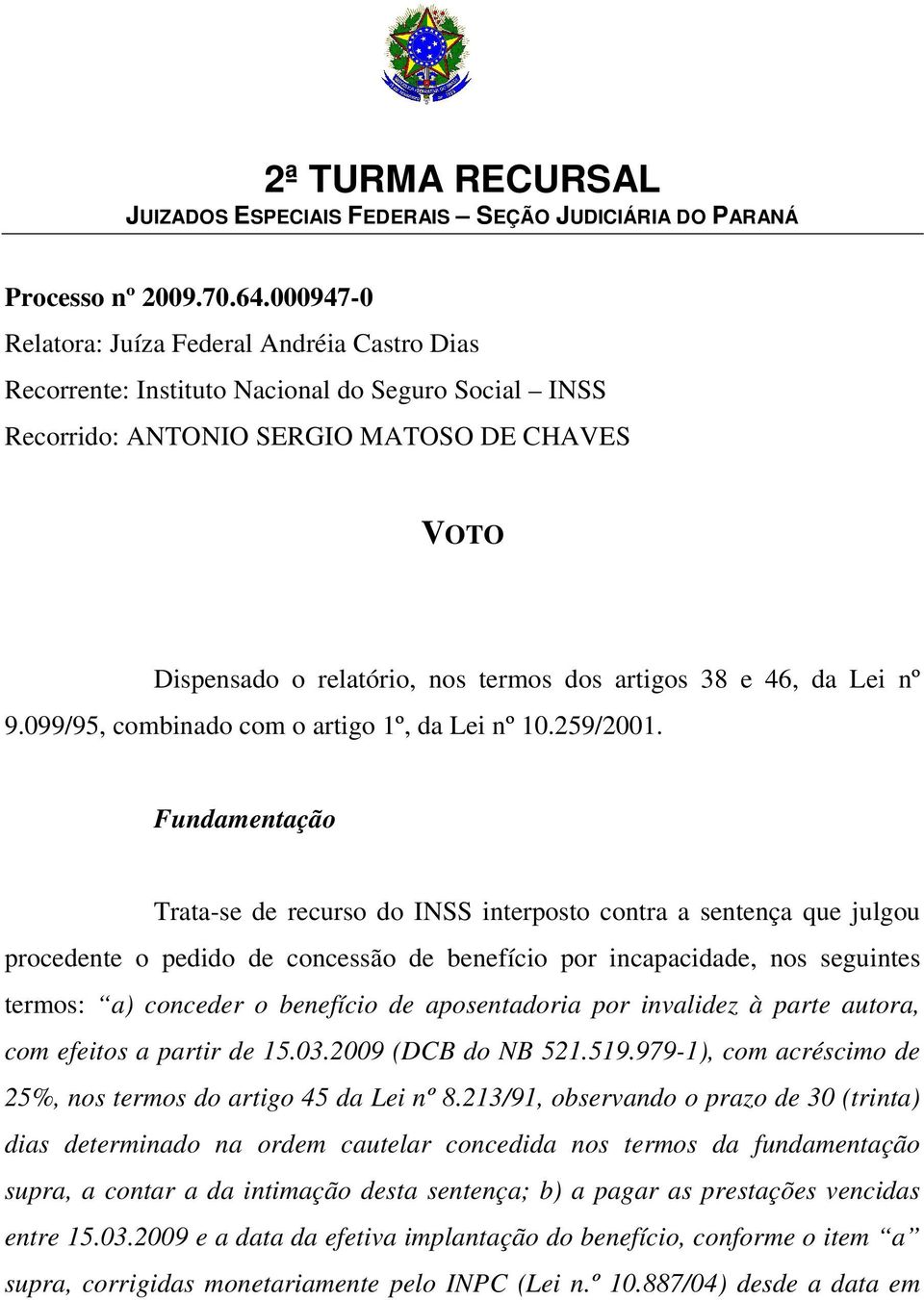 artigos 38 e 46, da Lei nº 9.099/95, combinado com o artigo 1º, da Lei nº 10.259/2001.