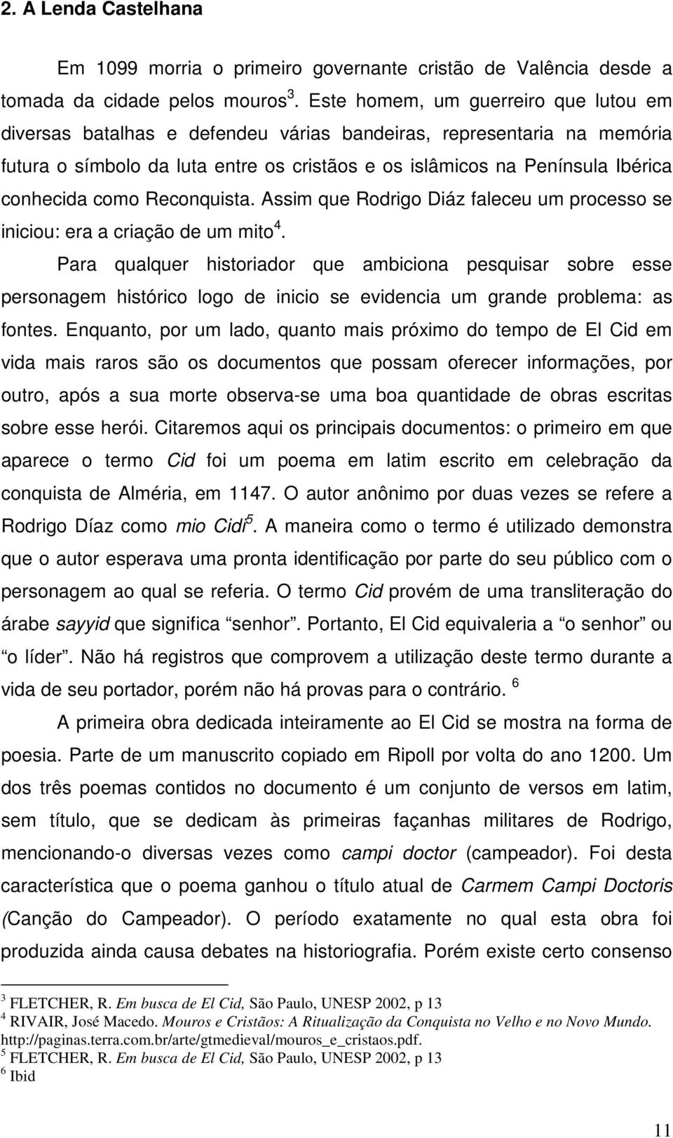 como Reconquista. Assim que Rodrigo Diáz faleceu um processo se iniciou: era a criação de um mito 4.