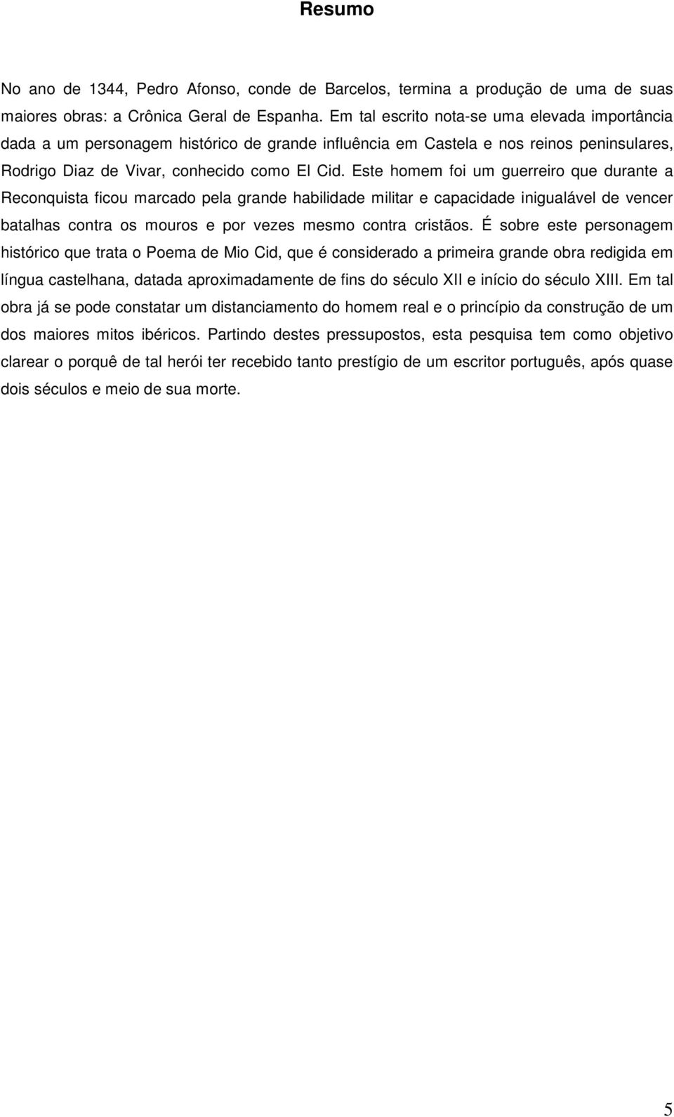 Este homem foi um guerreiro que durante a Reconquista ficou marcado pela grande habilidade militar e capacidade inigualável de vencer batalhas contra os mouros e por vezes mesmo contra cristãos.