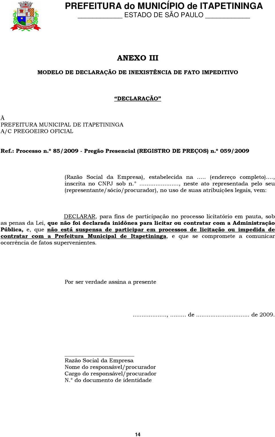 ..., neste ato representada pelo seu (representante/sócio/procurador), no uso de suas atribuições legais, vem: DECLARAR, para fins de participação no processo licitatório em pauta, sob as penas da