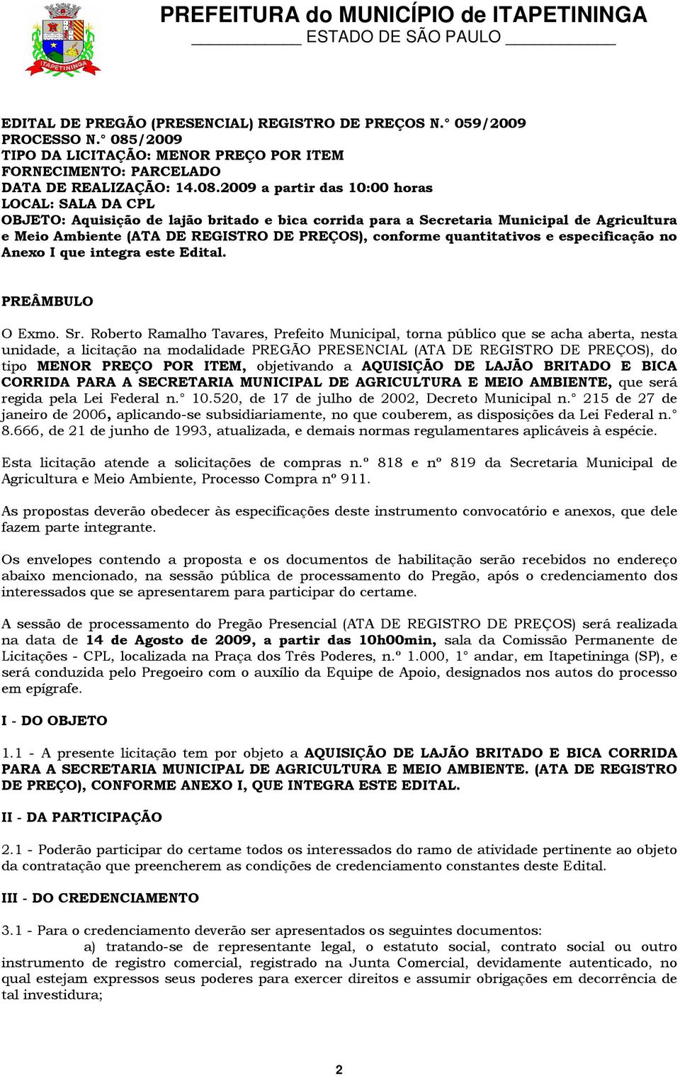 2009 a partir das 10:00 horas LOCAL: SALA DA CPL OBJETO: Aquisição de lajão britado e bica corrida para a Secretaria Municipal de Agricultura e Meio Ambiente (ATA DE REGISTRO DE PREÇOS), conforme