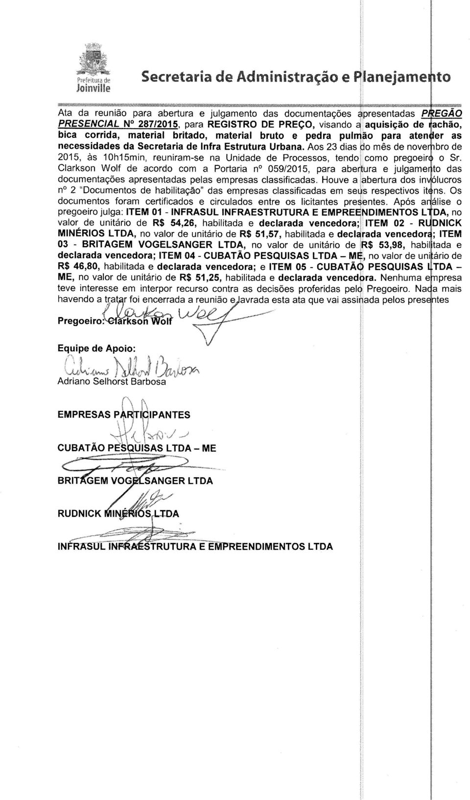 Aos 23 dias do mês de novembro de 2015, às 10h15min, reuniram-se na Unidade de Processos, tendo como pregoeiro o Sr.