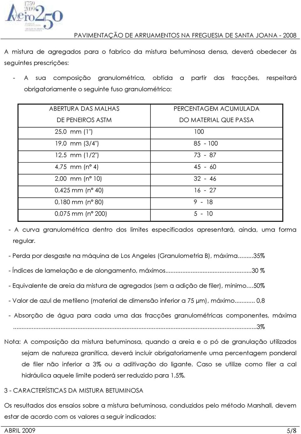 (nº 4) 45-60 2,00 mm (nº 10) 32-46 0,425 mm (nº 40) 16-27 0,180 mm (nº 80) 9-18 0,075 mm (nº 200) 5-10 - A curva granulométrica dentro dos limites especificados apresentará, ainda, uma forma regular.