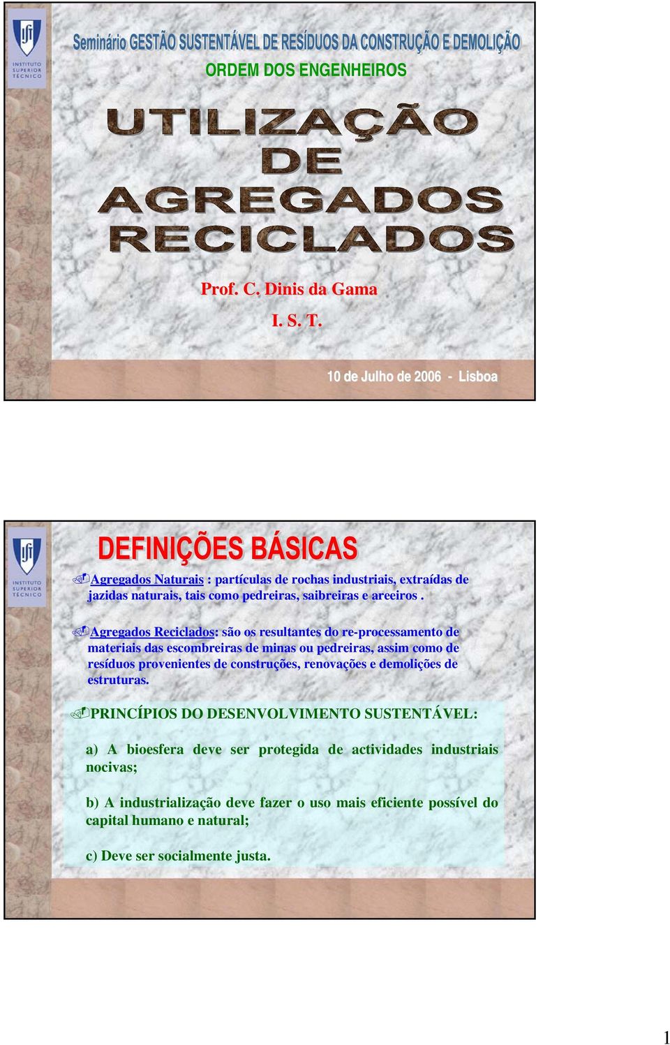 Agregados Reciclados: são os resultantes do re-processamento de materiais das escombreiras de minas ou pedreiras, assim como de resíduos provenientes de