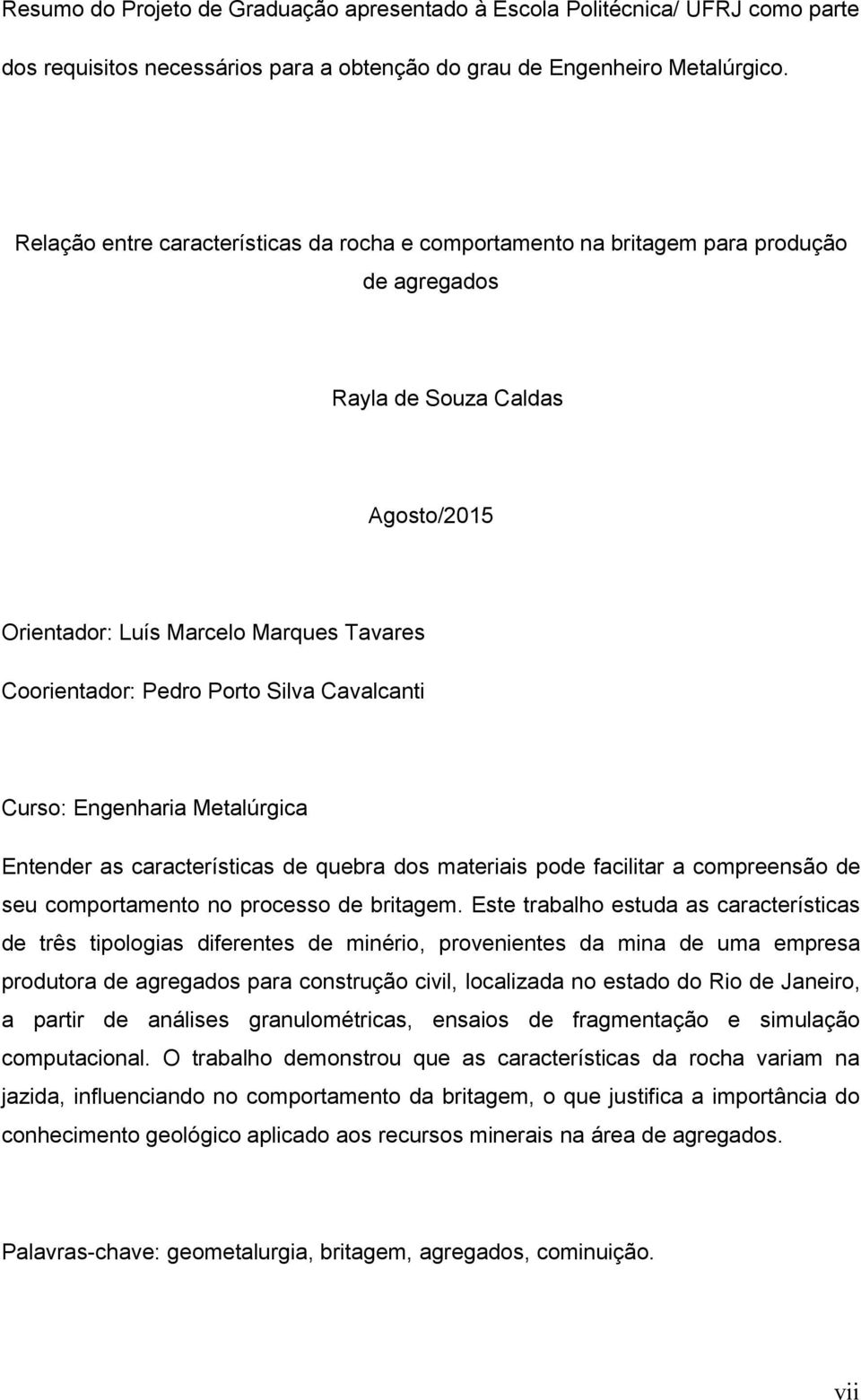 Silva Cavalcanti Curso: Engenharia Metalúrgica Entender as características de quebra dos materiais pode facilitar a compreensão de seu comportamento no processo de britagem.