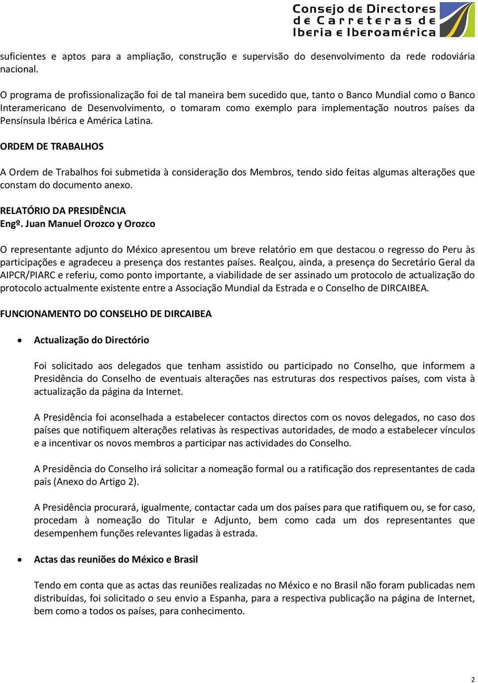 Pensínsula Ibérica e América Latina. ORDEM DE TRABALHOS A Ordem de Trabalhos foi submetida à consideração dos Membros, tendo sido feitas algumas alterações que constam do documento anexo.