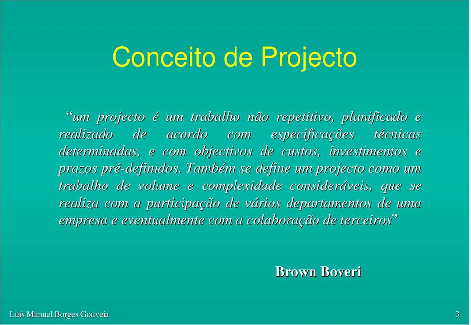 Também se define um projecto como um trabalho de volume e complexidade consideráveis, que se realiza com a